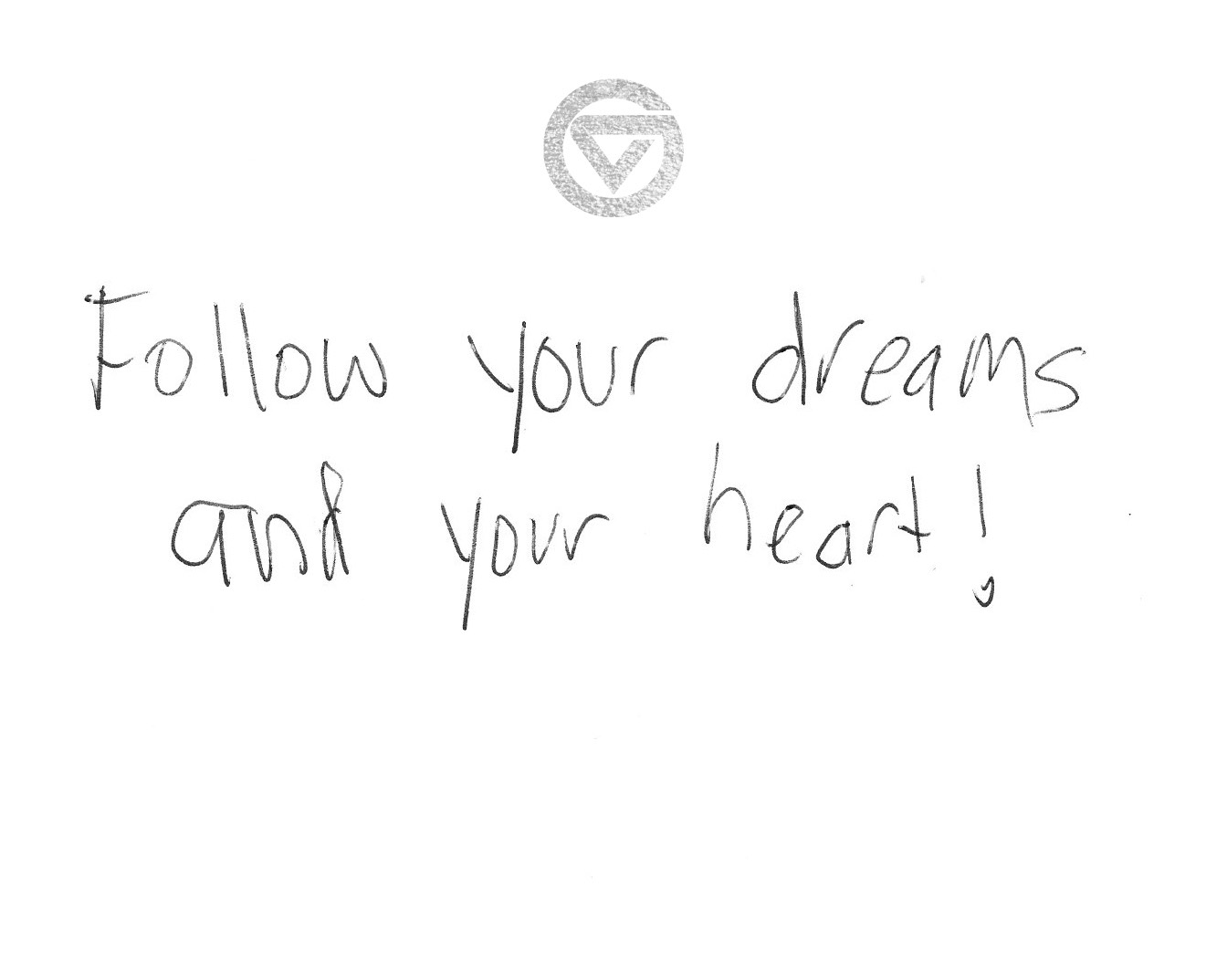 Follow your dreams and your heart!